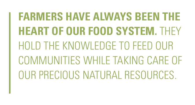 Farmers have always been the heart of our food system. They hold the knowledge to feed our communities while taking care of our precious natural resources.
