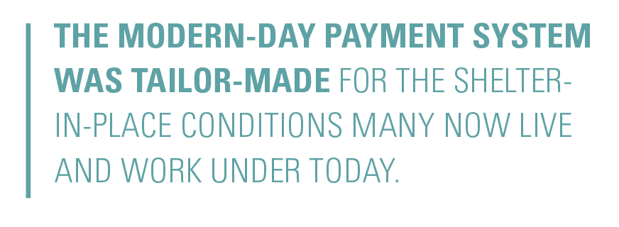 The modern-day payment system was tailor-made for the shelter-in-place conditions many now live and work under today.