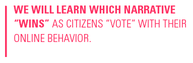 We will learn which narrative “wins” as citizens “vote” with their online behavior.