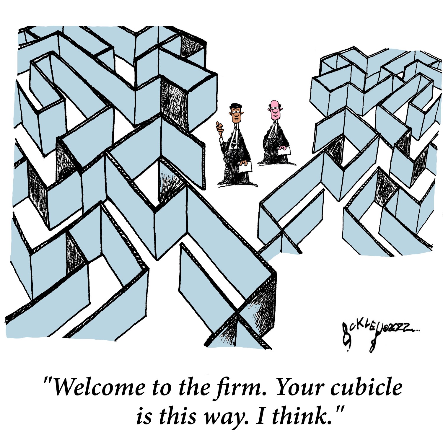 Two Men in Suits stand in the middle of a maze of cubicles “Welcome to the firm. Your cubicle is this way, I think.”